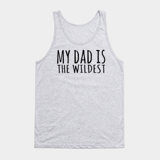 My Daddy Tank Top - My Dad Is The Wildest by Sunil Belidon 